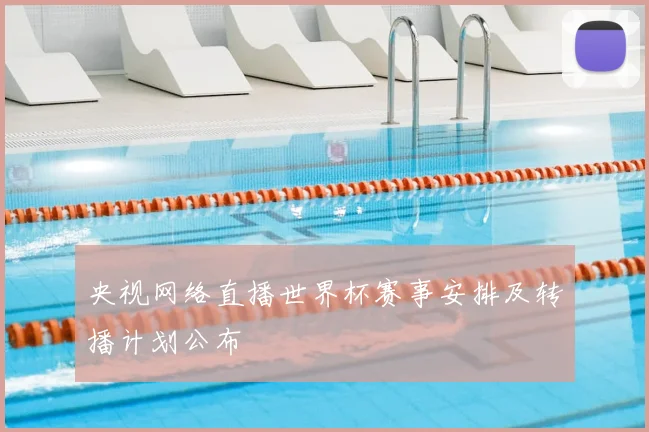 央视网络直播世界杯赛事安排及转播计划公布