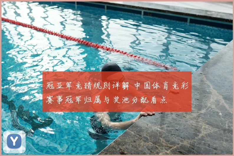 冠亚军竞猜规则详解 中国体育竞彩赛事冠军归属与奖池分配看点
