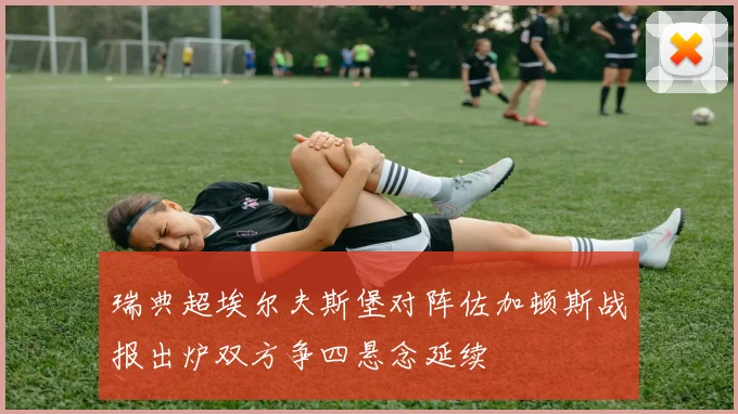 瑞典超埃尔夫斯堡对阵佐加顿斯战报出炉双方争四悬念延续