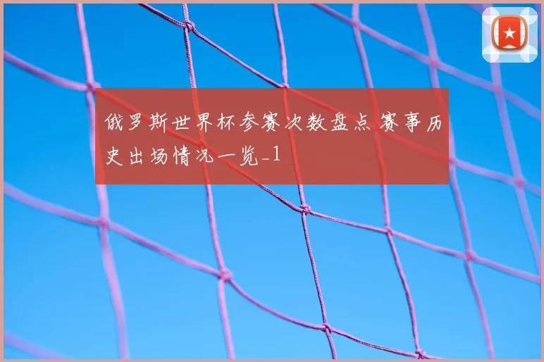 俄罗斯世界杯参赛次数盘点 赛事历史出场情况一览_1